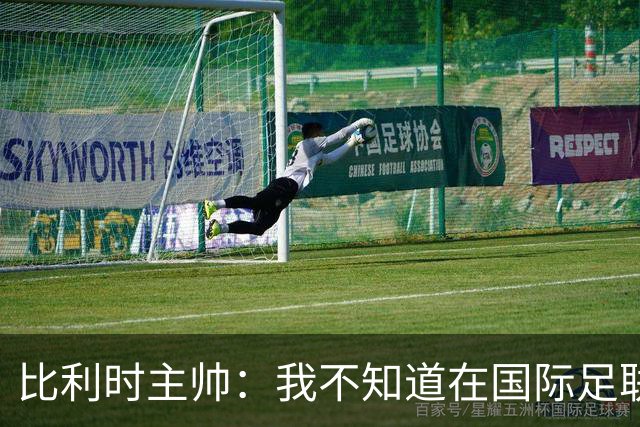 比利时主帅：我不知道在国际足联 愚人节竟然是7月5日