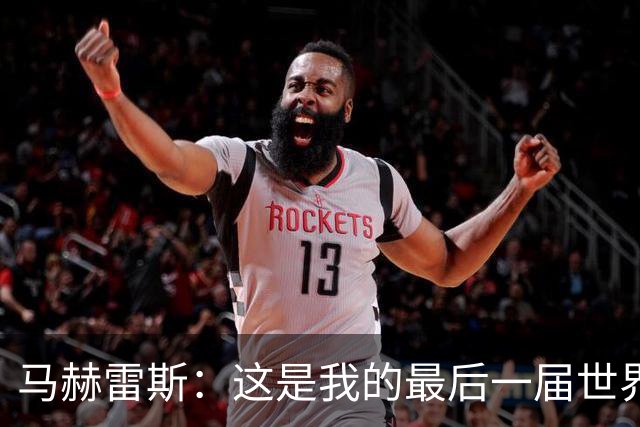 马赫雷斯：这是我的最后一届世界杯，阿尔及利亚要尽可能走得更远