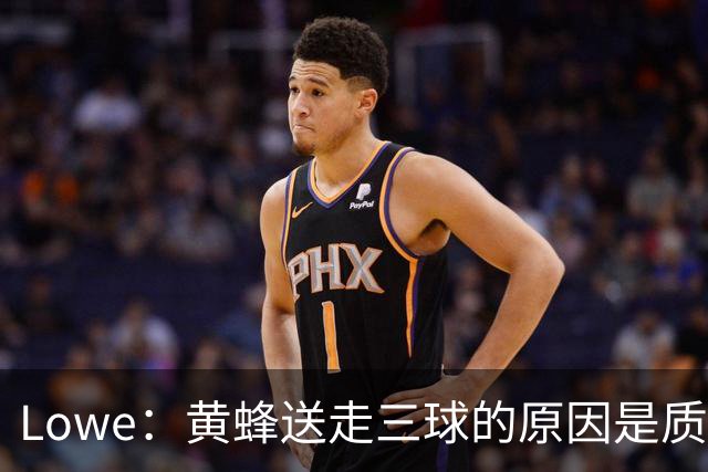 Lowe：黄蜂送走三球的原因是质疑他的对抗强度&硬仗能力